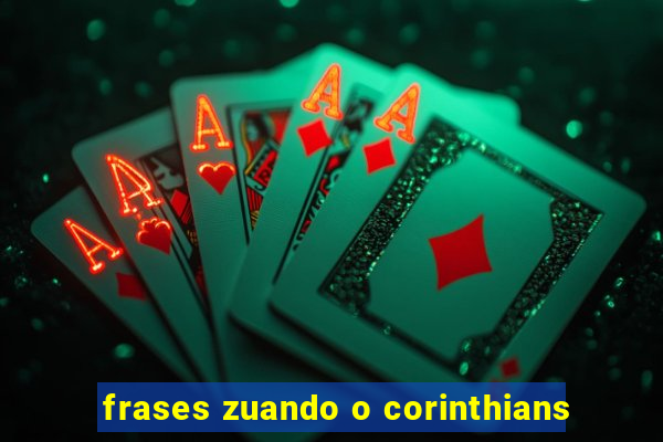 frases zuando o corinthians